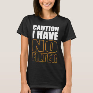 Sign Caution I Have No Filter Cool Cute Saying Des T-Shirt