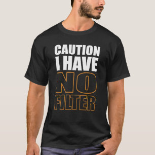 Sign Caution I Have No Filter Cool Cute Saying Des T-Shirt