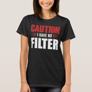 Sign Caution I Have No Filter Cool Cute Saying Des T-Shirt