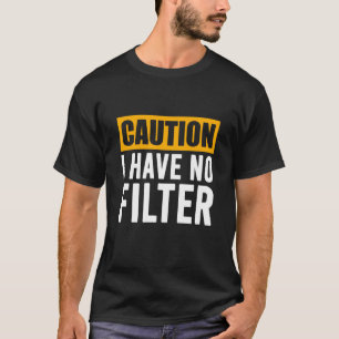 Sign Caution I Have No Filter Cool Cute Saying Des T-Shirt