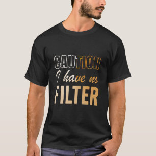 Sign Caution I Have No Filter Cool Cute Saying Des T-Shirt