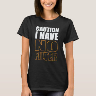 Sign Caution I Have No Filter Cool Cute Saying Des T-Shirt