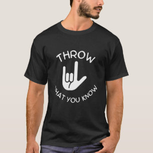 Sign language shirt, THROW WHAT YOU KNOW, LOVE Sig T-Shirt