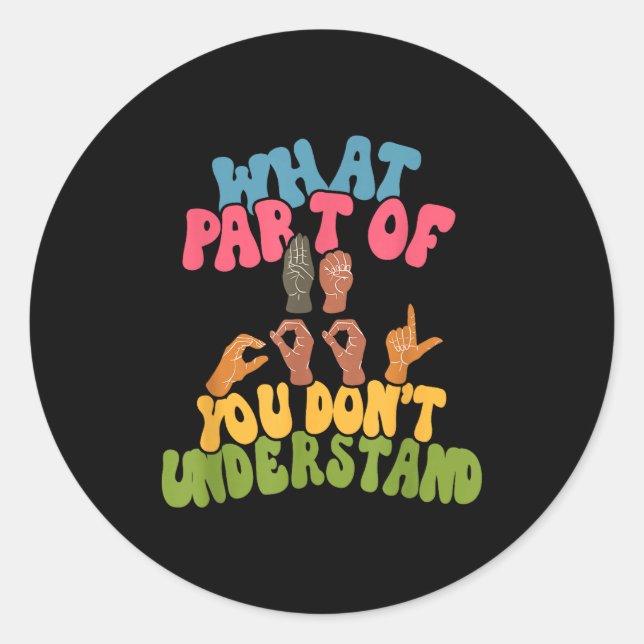 Sign Language - What Part Of Asl Don't You Underst Classic Round Sticker (Front)