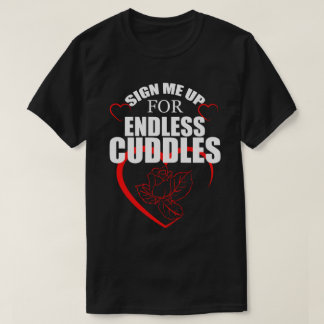 Sign me up for endless CUDDLES Happy Valentine's D T-Shirt