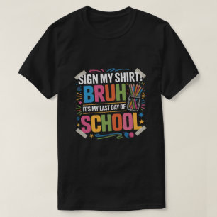 Sign My Shirt Bruh It's My Last Day of School - Co