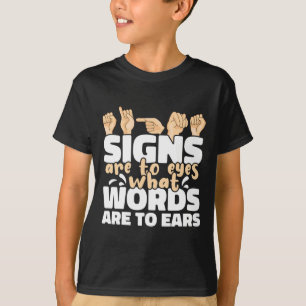 Signs Are To Eyes What Words Are To Ears Asl Sign T-Shirt