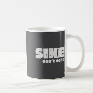 Sike Don’t Do It – Funny Quote Graphic Design  Coffee Mug