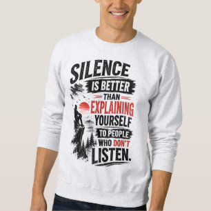 Silence Is Better Than Explaining Quote Sweatshirt