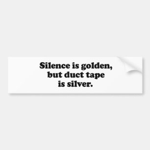 Silence is golden, but duct tape is silver bumper sticker
