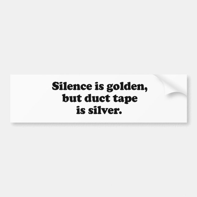 Silence is golden, but duct tape is silver bumper sticker (Front)