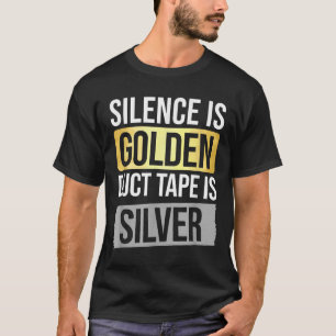 Silence Is Golden But Duct Tape Is Silver Sarcasti T-Shirt