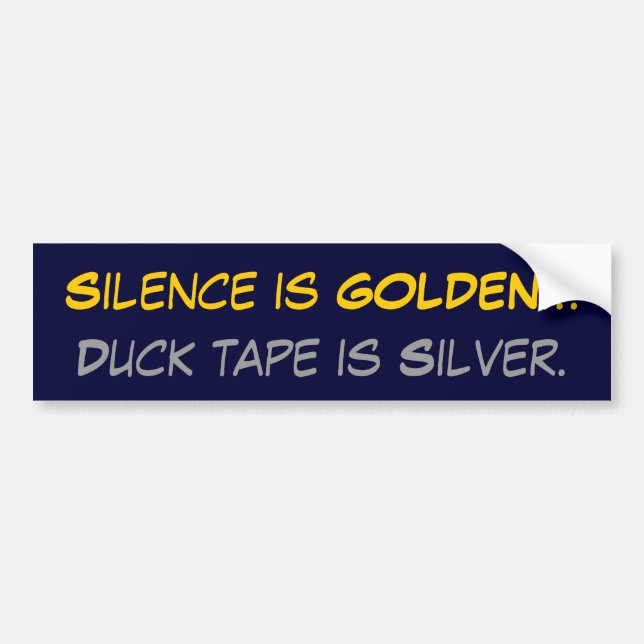 Silence is GOLDEN..., Duck tape is Silver. Bumper Sticker (Front)