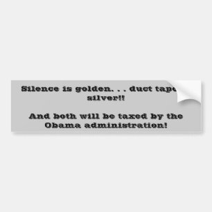 Silence is golden. . . duct tape is silver!!And... Bumper Sticker