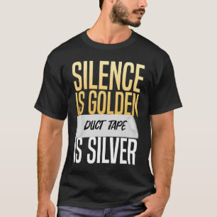 Silence Is Golden Duct Tape Is Silver Sarcasm T-Shirt