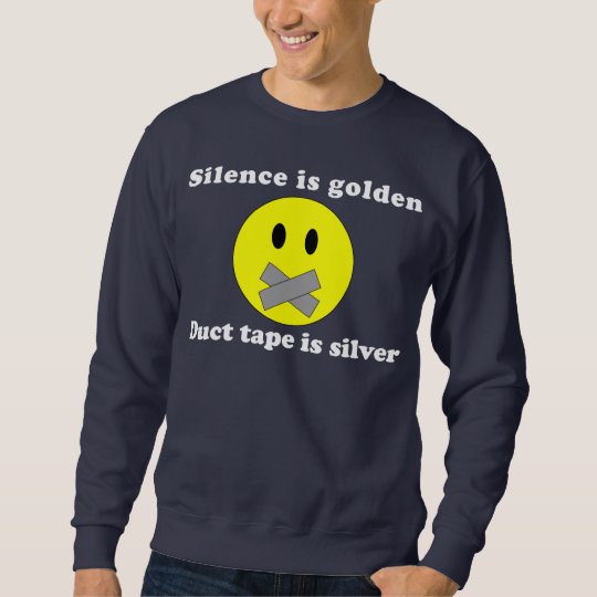 Silence is golden. Duct tape is silver. Sweatshirt