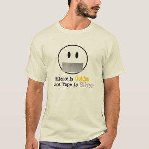 SILENCE IS GOLDEN DUCT TApE is SILVER T-Shirt