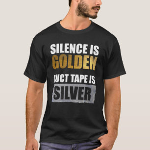 Silence Is Golden - Duct Tape Is Silver T-Shirt