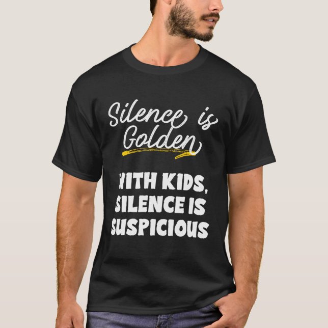 Silence is Golden Kids Suspicious Meme for Moms an T-Shirt (Front)