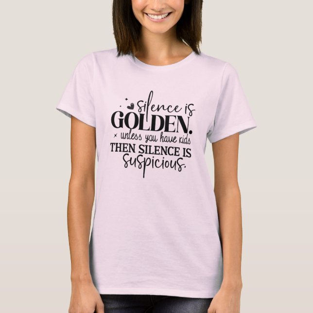 Silence Is Golden Silence Is Suspicious  T-Shirt (Front)