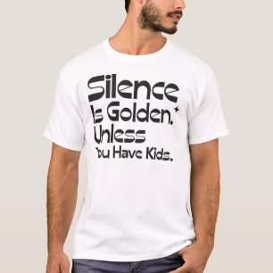  Silence is Golden Unless You Have Kids Funny Pare T-Shirt