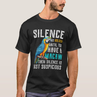 Silence is Golden until you have a Macaw Parrot Ma T-Shirt