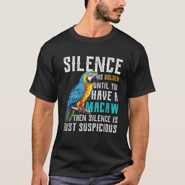 Silence is Golden until you have a Macaw Parrot Ma T-Shirt (Front)