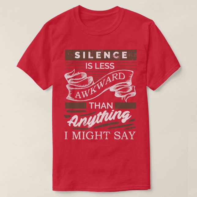 Silence is less awkward than anything I might say T-Shirt (Design Front)