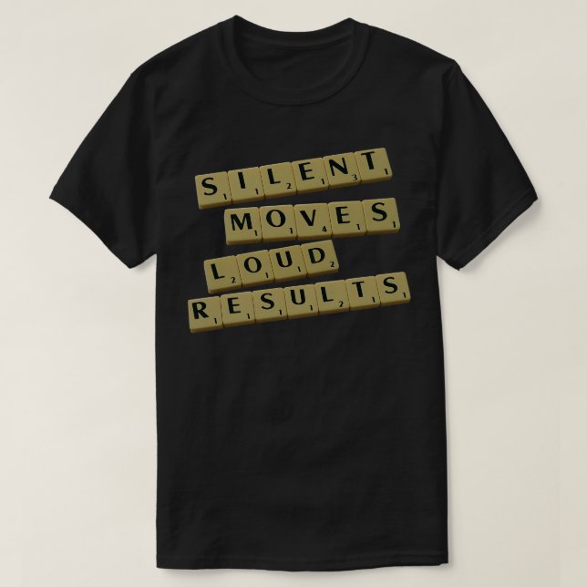 Silent Moves Loud Results 4 T-Shirt (Design Front)