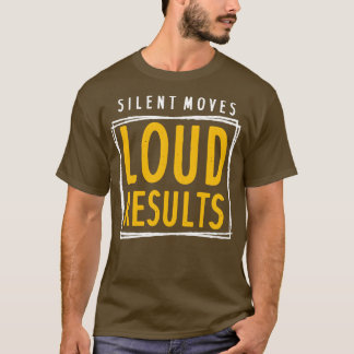 Silent Moves Loud Results T-Shirt