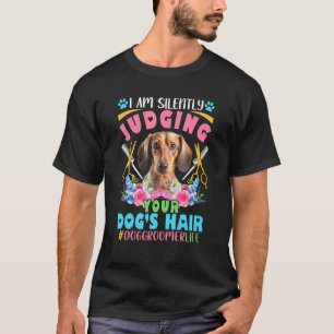 Silently Judging Dog s Hair Dog Groomer Dachshund T-Shirt