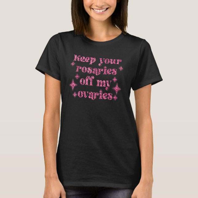 Silhouette Keep Your Rosaries Off My Ovaries Pro C T-Shirt (Front)