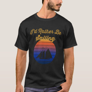 Silhouette Sailboat Sunset I'd Rather Be Sailing T-Shirt