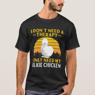 Silkie Chicken I Don t Need A Therapy Chinese Silk T-Shirt