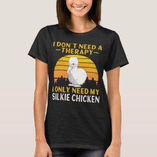 Silkie Chicken I Don t Need A Therapy Chinese Silk T-Shirt
