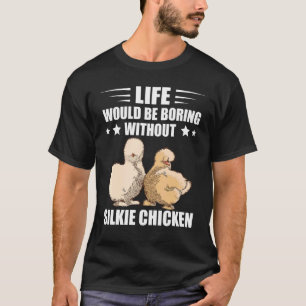 Silkie Chicken Smooth Cuddly Bird Life Would Be Bo T-Shirt