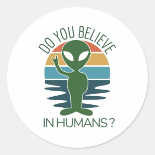 Silly Alien Gift Do You Believe In Aliens Classic Round Sticker