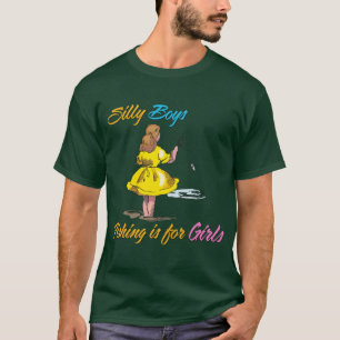 Silly Boys Fishing is for Girls T-Shirt