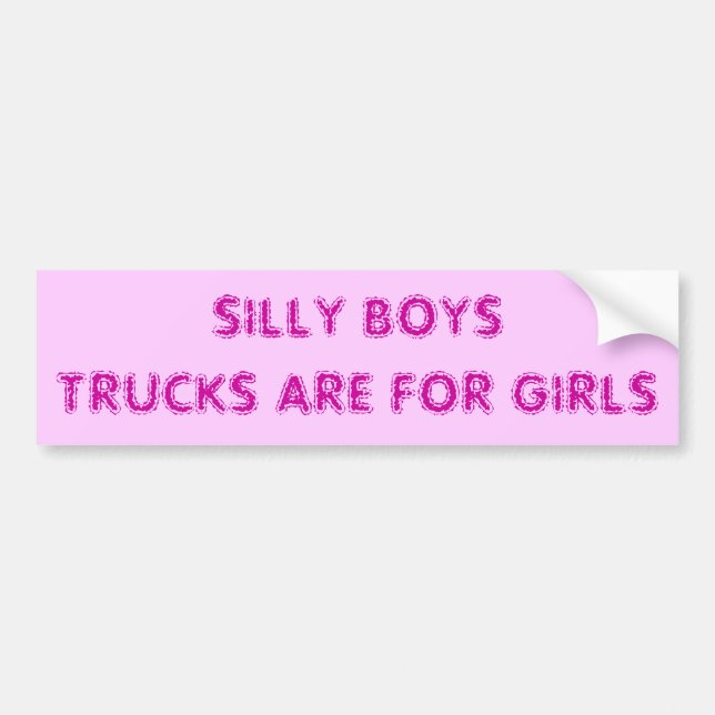 SILLY BOYS TRUCKS ARE FOR GIRLS BUMPER STICKER (Front)