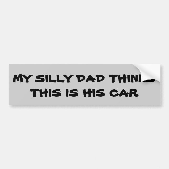 Silly Dad Thinks This Is His Car Bumper Sticker (Front)