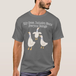 Silly Goose Inclusion Means Everyone Belongs Funny T-Shirt