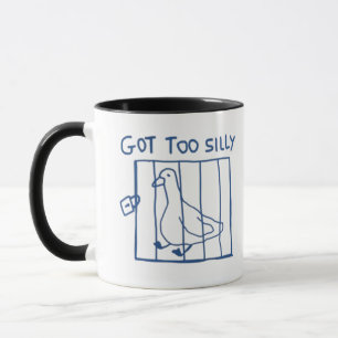Silly Goose Mug, Got Too Silly, Too Dumb, Funny Mug