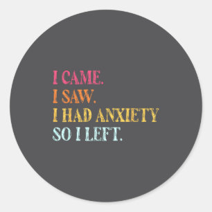 Silly I so Saying had I I Left I Anxiety Saw Came Classic Round Sticker