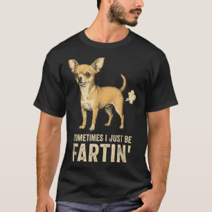 Silly Just Dog Sometimes Chihuahua I Fart Farting T-Shirt
