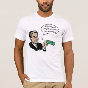 Silly Liberal paychecks are for workers T-Shirt
