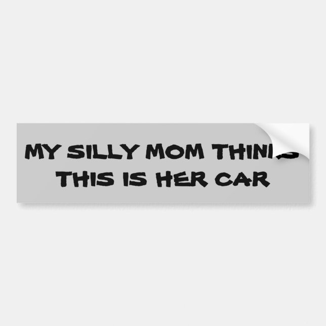 Silly Mum Thinks this is her car Bumper Sticker (Front)