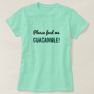 Silly "Please feed me guacamole!" Shirt