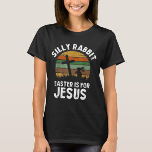 Silly Rabbit Easter for Jesus Bunny Men Women Kids T-Shirt