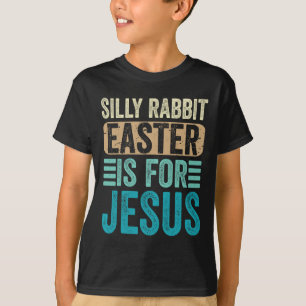Silly Rabbit Easter For Jesus Toddlers Adult Chris T-Shirt