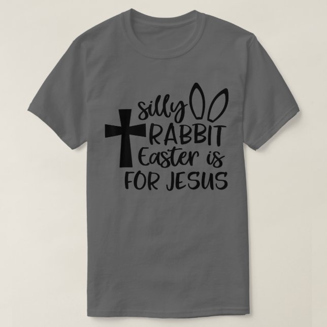 Silly Rabbit Easter Is For Jesus 2  T-Shirt (Design Front)